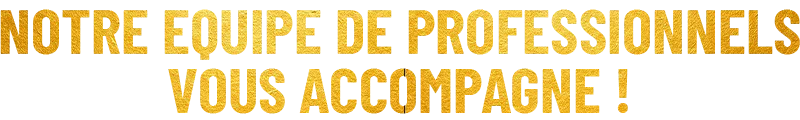 Notre équipe de professionnels vous accompagne !